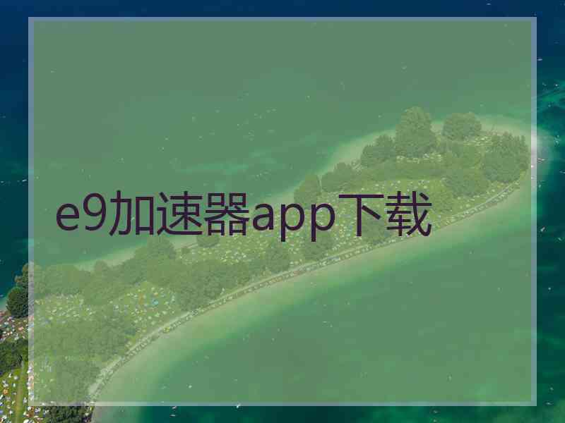 e9加速器app下载